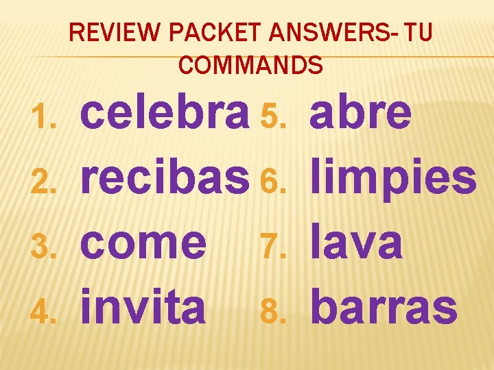 REVIEW PACKET ANSWERS- TU COMMANDS 1. 2. 3. 4. celebra 5. recibas 6. come