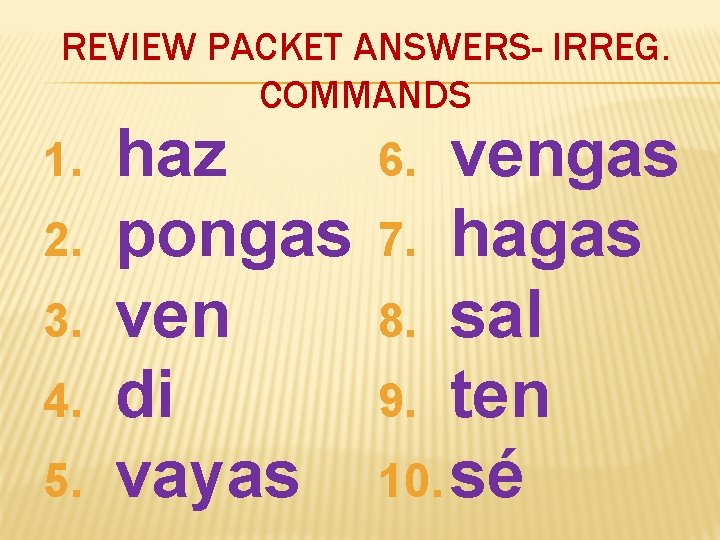 REVIEW PACKET ANSWERS- IRREG. COMMANDS 1. 2. 3. 4. 5. haz pongas ven di