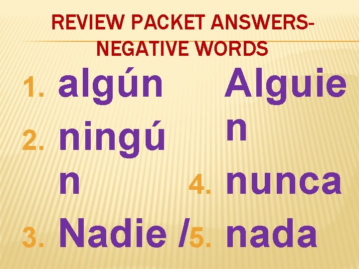 REVIEW PACKET ANSWERSNEGATIVE WORDS 1. 2. 3. algún ningú n 4. Nadie /5. Alguie