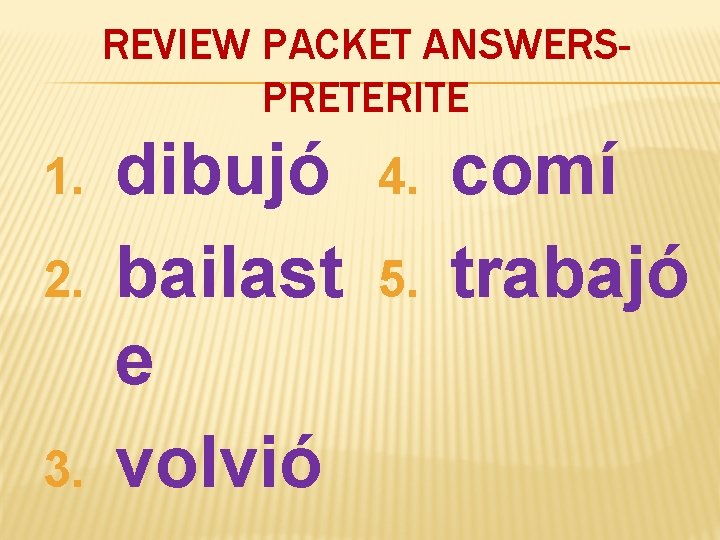 REVIEW PACKET ANSWERSPRETERITE 1. 2. 3. dibujó bailast e volvió 4. 5. comí trabajó