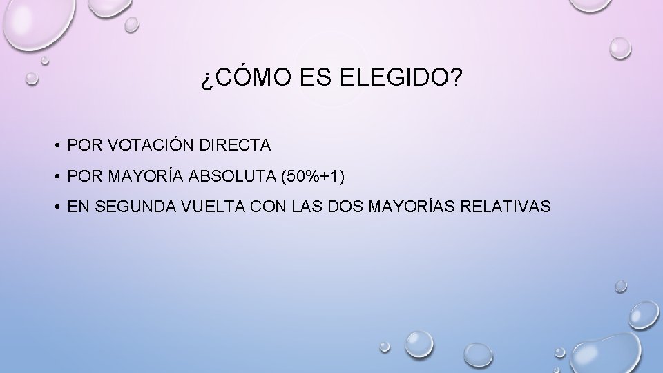 ¿CÓMO ES ELEGIDO? • POR VOTACIÓN DIRECTA • POR MAYORÍA ABSOLUTA (50%+1) • EN