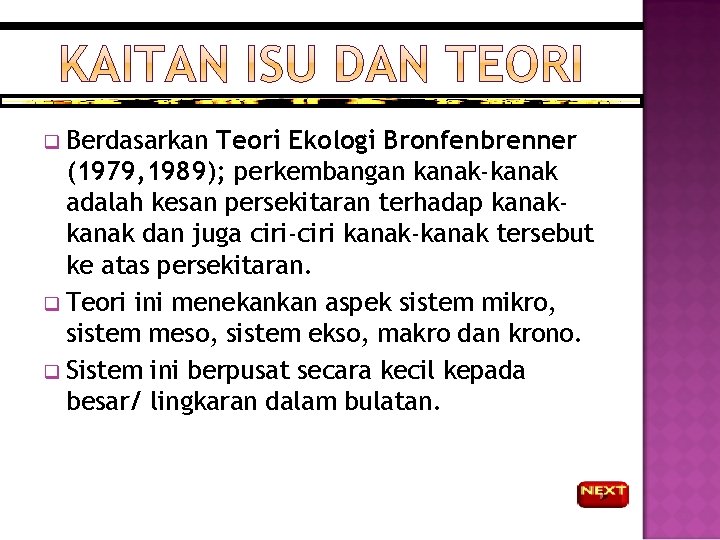 q Berdasarkan Teori Ekologi Bronfenbrenner (1979, 1989); perkembangan kanak-kanak adalah kesan persekitaran terhadap kanak