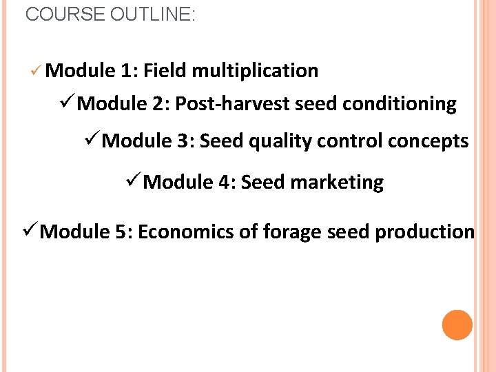 COURSE OUTLINE: ü Module 1: Field multiplication üModule 2: Post-harvest seed conditioning üModule 3: