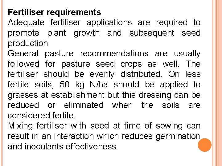Fertiliser requirements Adequate fertiliser applications are required to promote plant growth and subsequent seed