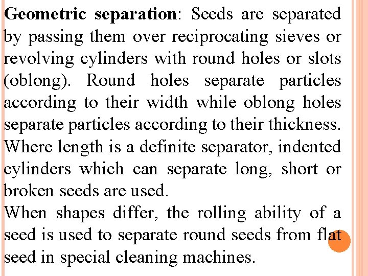 Geometric separation: Seeds are separated by passing them over reciprocating sieves or revolving cylinders