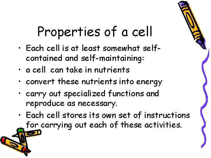 Properties of a cell • Each cell is at least somewhat selfcontained and self-maintaining: