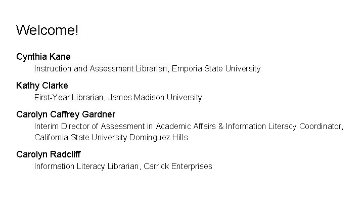 Welcome! Cynthia Kane Instruction and Assessment Librarian, Emporia State University Kathy Clarke First-Year Librarian,