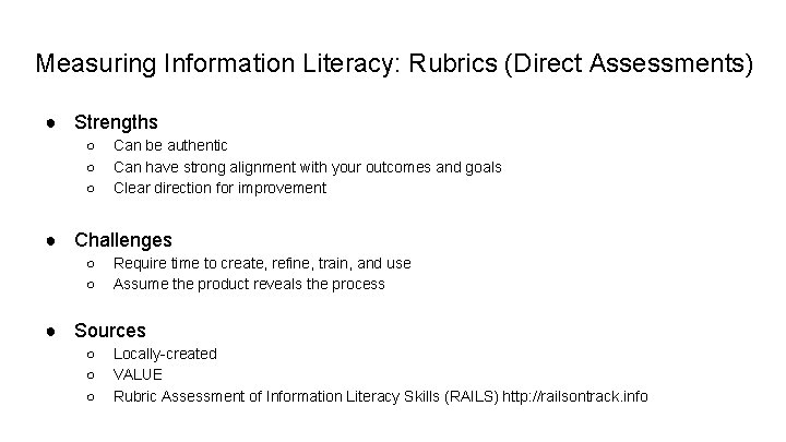 Measuring Information Literacy: Rubrics (Direct Assessments) ● Strengths ○ ○ ○ Can be authentic