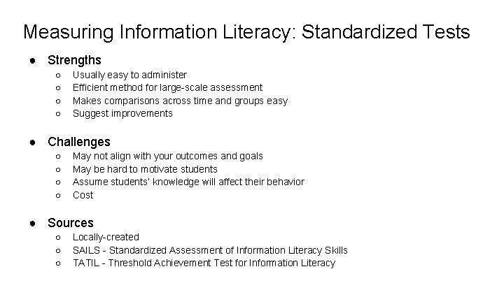 Measuring Information Literacy: Standardized Tests ● Strengths ○ ○ Usually easy to administer Efficient