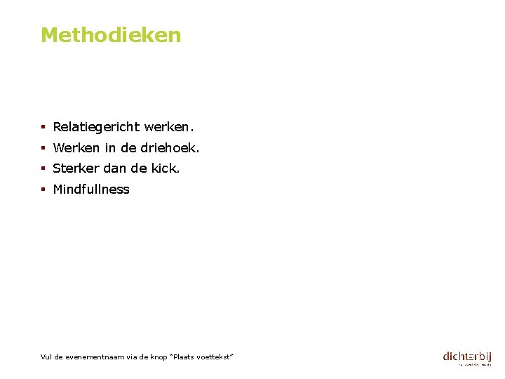 Methodieken § Relatiegericht werken. § Werken in de driehoek. § Sterker dan de kick.