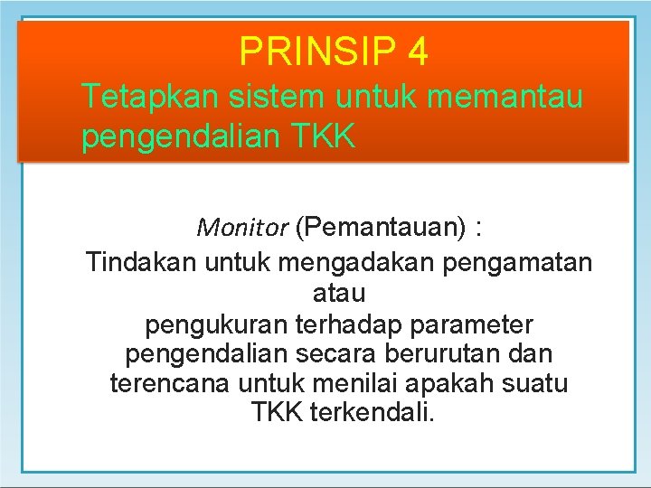 PRINSIP 4 Tetapkan sistem untuk memantau pengendalian TKK Monitor (Pemantauan) : Tindakan untuk mengadakan