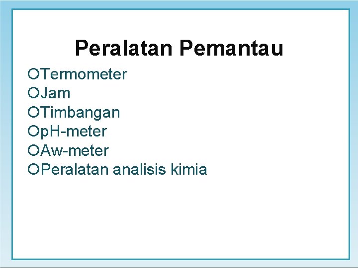 Peralatan Pemantau Termometer Jam Timbangan p. H-meter Aw-meter Peralatan analisis kimia 