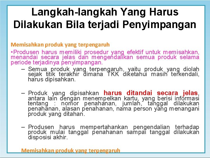 Langkah-langkah Yang Harus Dilakukan Bila terjadi Penyimpangan Memisahkan produk yang terpengaruh • Produsen harus