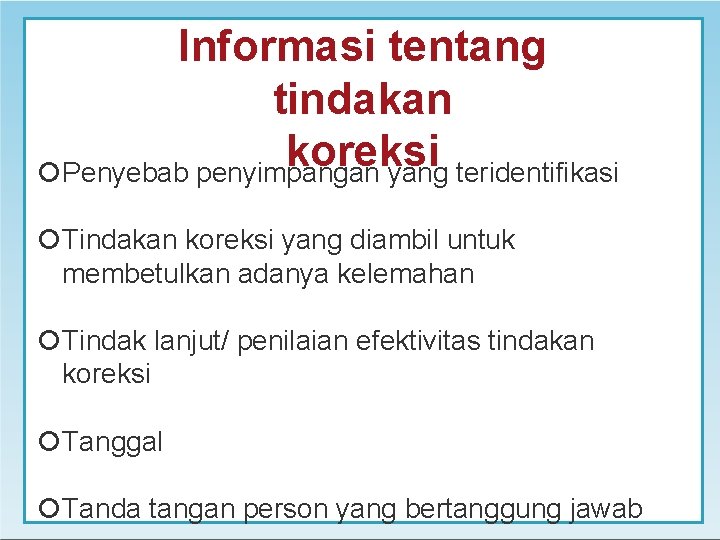 Informasi tentang tindakan koreksi Penyebab penyimpangan yang teridentifikasi Tindakan koreksi yang diambil untuk membetulkan