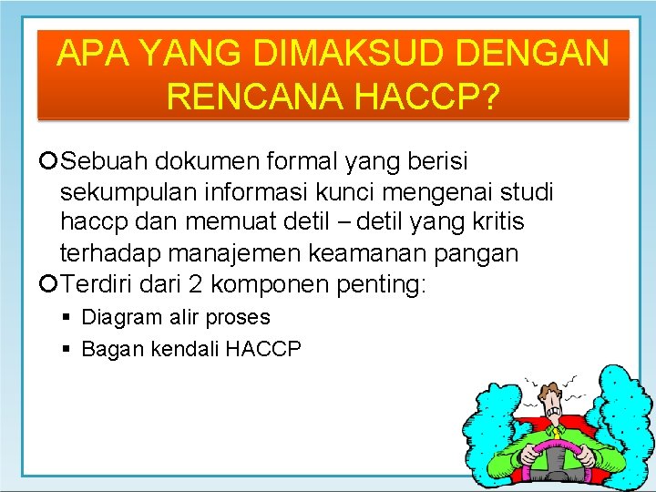 APA YANG DIMAKSUD DENGAN RENCANA HACCP? Sebuah dokumen formal yang berisi sekumpulan informasi kunci