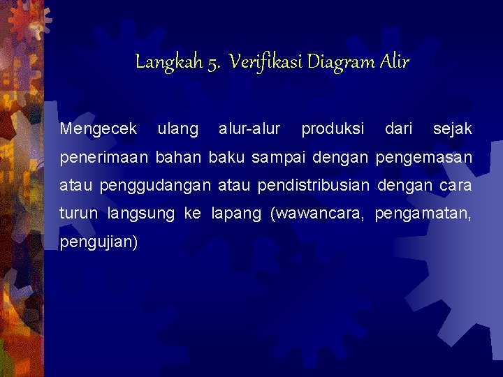 Langkah 5. Verifikasi Diagram Alir Mengecek ulang alur-alur produksi dari sejak penerimaan bahan baku