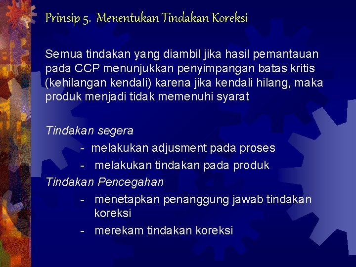 Prinsip 5. Menentukan Tindakan Koreksi Semua tindakan yang diambil jika hasil pemantauan pada CCP