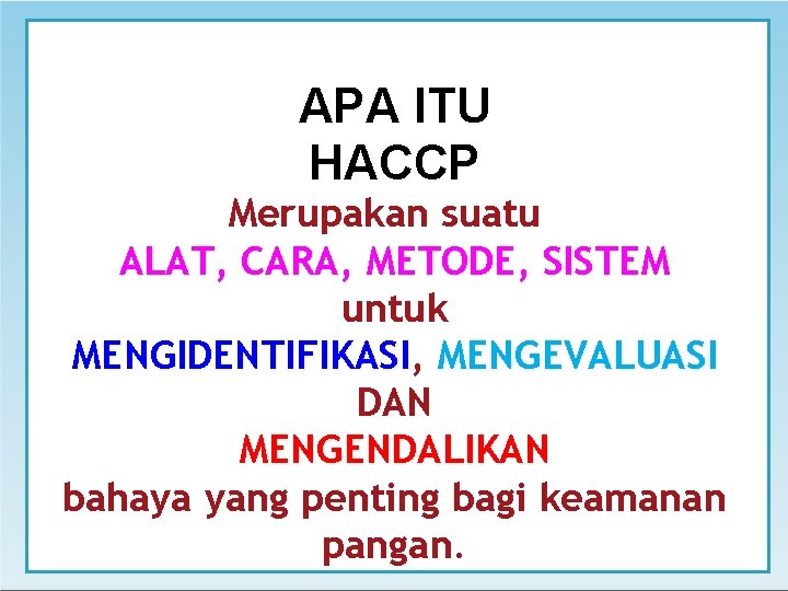 APA ITU HACCP Merupakan suatu ALAT, CARA, METODE, SISTEM untuk MENGIDENTIFIKASI, MENGIDENTIFIKASI MENGEVALUASI DAN