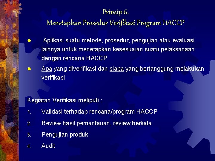Prinsip 6. Menetapkan Prosedur Verifikasi Program HACCP ® Aplikasi suatu metode, prosedur, pengujian atau