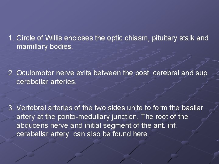 1. Circle of Willis encloses the optic chiasm, pituitary stalk and mamillary bodies. 2.