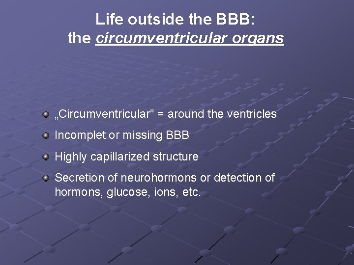 Life outside the BBB: the circumventricular organs „Circumventricular” = around the ventricles Incomplet or