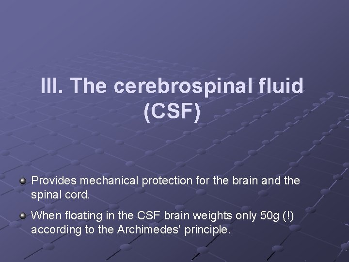 III. The cerebrospinal fluid (CSF) Provides mechanical protection for the brain and the spinal