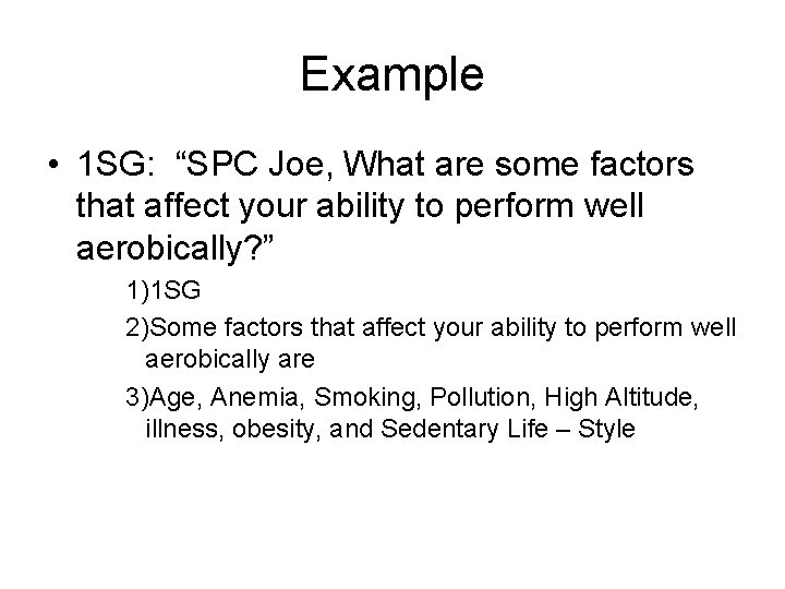 Example • 1 SG: “SPC Joe, What are some factors that affect your ability