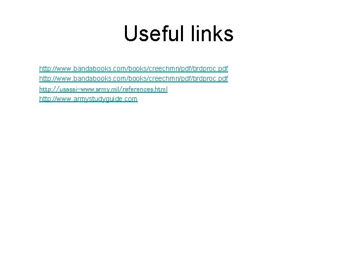 Useful links http: //www. bandabooks. com/books/creechmn/pdf/brdproc. pdf http: //usassi-www. army. mil/references. html http: //www.