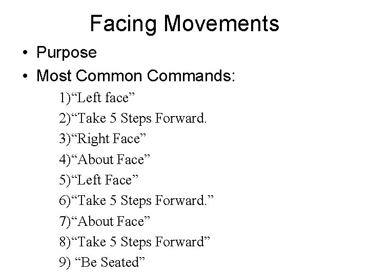 Facing Movements • Purpose • Most Common Commands: 1)“Left face” 2)“Take 5 Steps Forward.