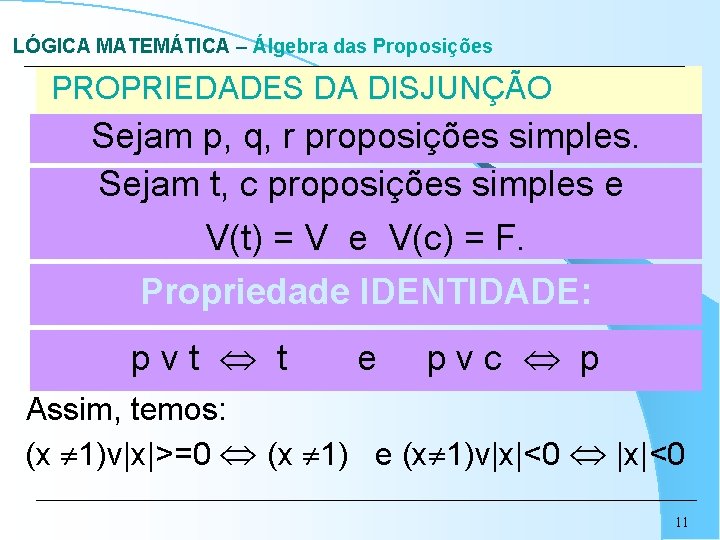 LÓGICA MATEMÁTICA – Álgebra das Proposições PROPRIEDADES DA DISJUNÇÃO Sejam p, q, r proposições