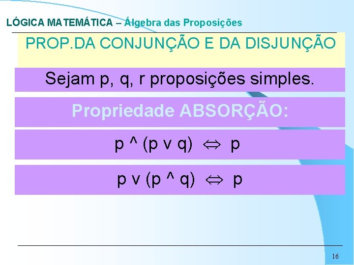 LÓGICA MATEMÁTICA – Álgebra das Proposições PROP. DA CONJUNÇÃO E DA DISJUNÇÃO Sejam p,