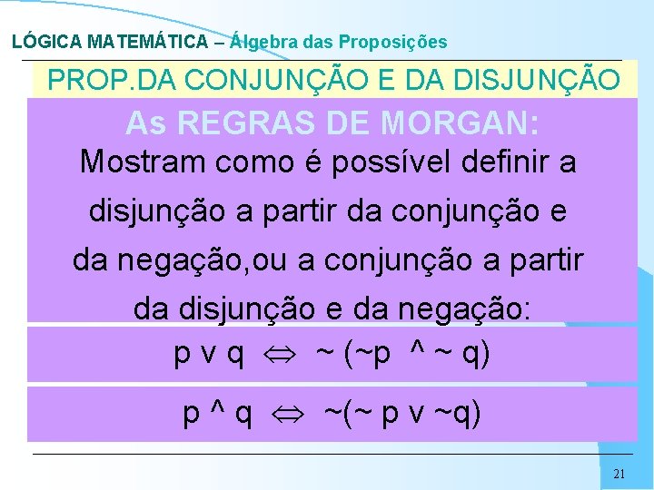 LÓGICA MATEMÁTICA – Álgebra das Proposições PROP. DA CONJUNÇÃO E DA DISJUNÇÃO As REGRAS