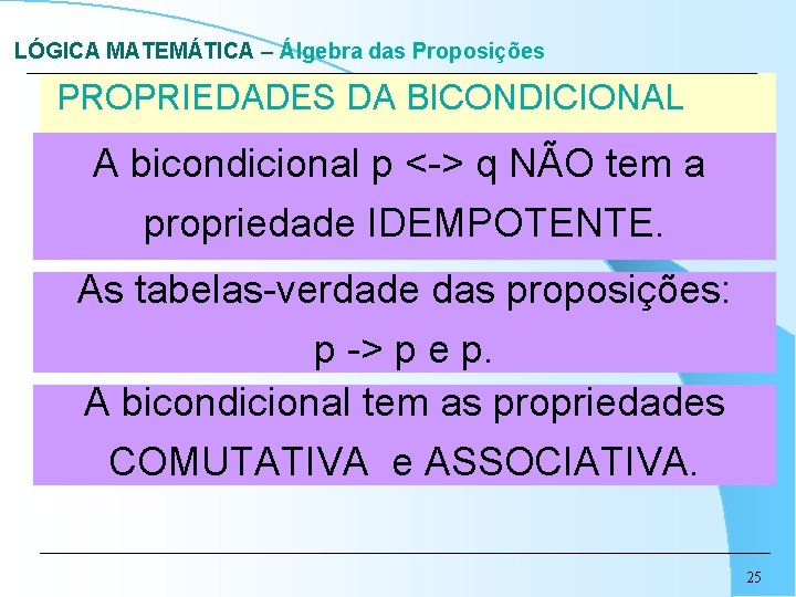 LÓGICA MATEMÁTICA – Álgebra das Proposições PROPRIEDADES DA BICONDICIONAL A bicondicional p <-> q