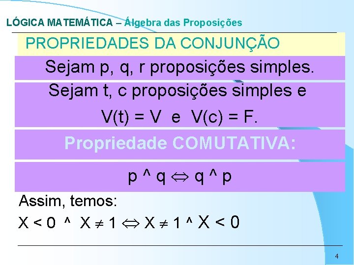 LÓGICA MATEMÁTICA – Álgebra das Proposições PROPRIEDADES DA CONJUNÇÃO Sejam p, q, r proposições