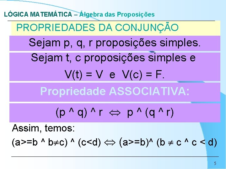 LÓGICA MATEMÁTICA – Álgebra das Proposições PROPRIEDADES DA CONJUNÇÃO Sejam p, q, r proposições