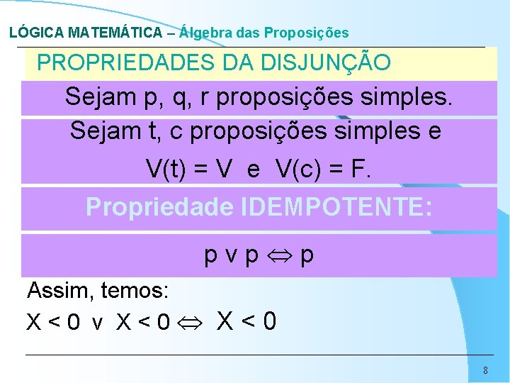 LÓGICA MATEMÁTICA – Álgebra das Proposições PROPRIEDADES DA DISJUNÇÃO Sejam p, q, r proposições