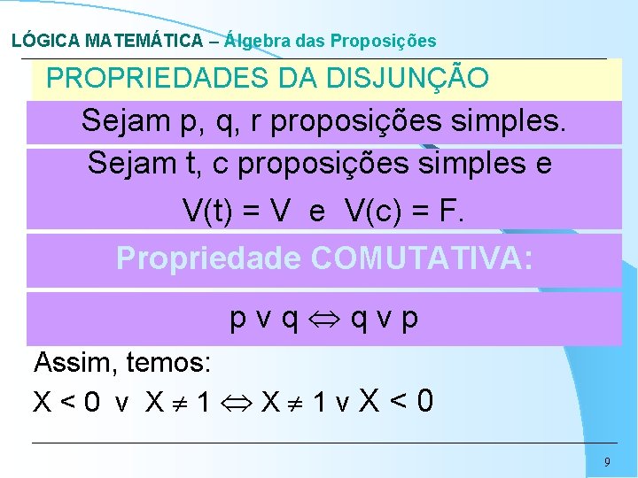 LÓGICA MATEMÁTICA – Álgebra das Proposições PROPRIEDADES DA DISJUNÇÃO Sejam p, q, r proposições