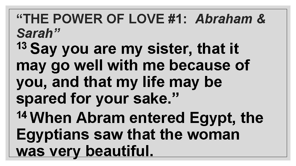 “THE POWER OF LOVE #1: Abraham & Sarah” 13 Say you are my sister,