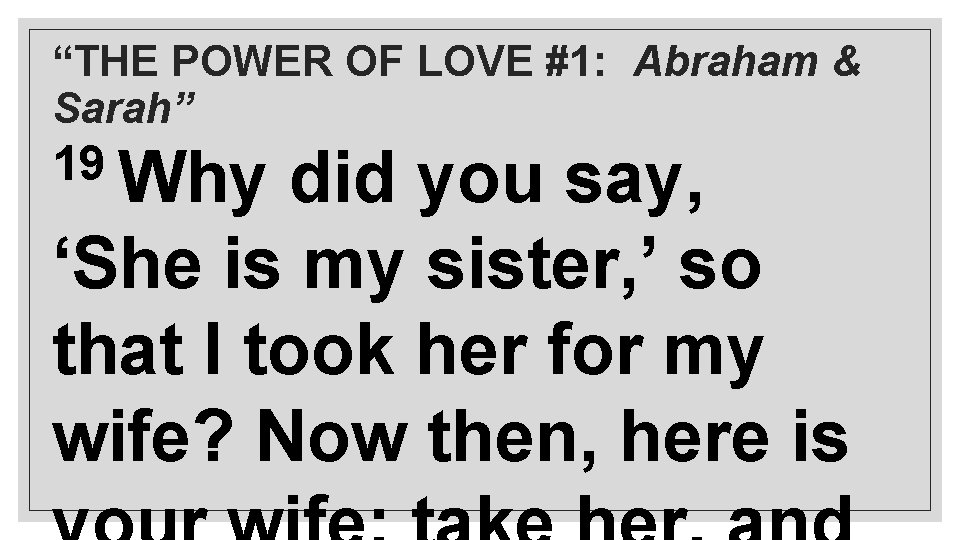 “THE POWER OF LOVE #1: Abraham & Sarah” 19 Why did you say, ‘She