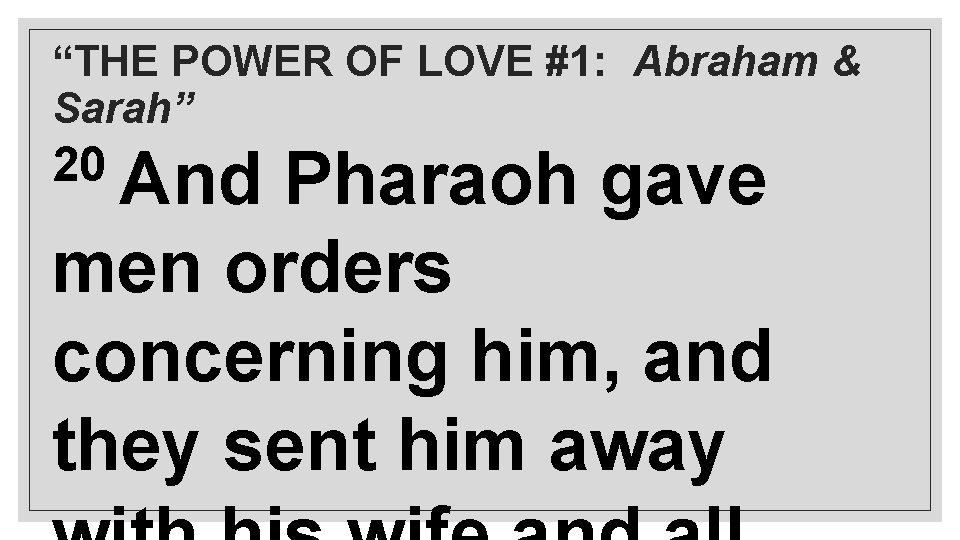 “THE POWER OF LOVE #1: Abraham & Sarah” 20 And Pharaoh gave men orders