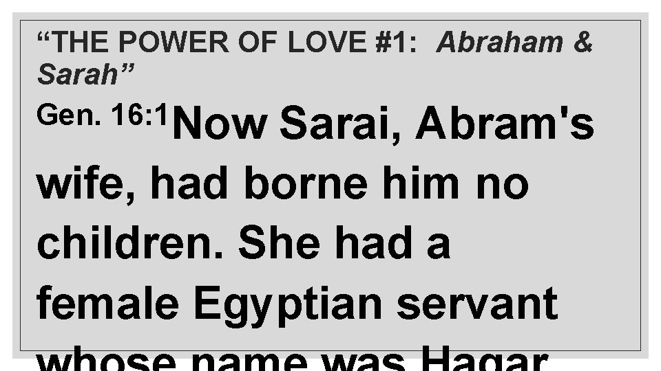 “THE POWER OF LOVE #1: Abraham & Sarah” Gen. 16: 1 Now Sarai, Abram's