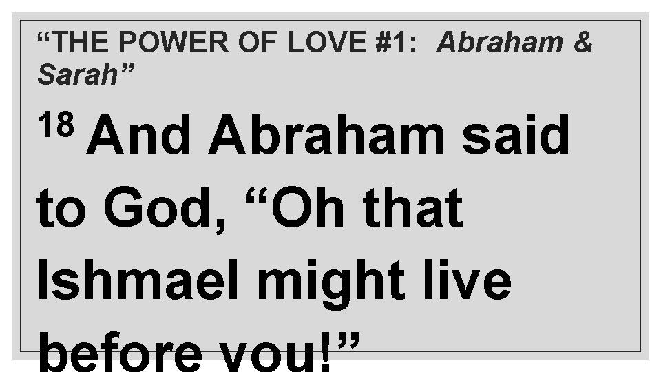 “THE POWER OF LOVE #1: Abraham & Sarah” 18 And Abraham said to God,