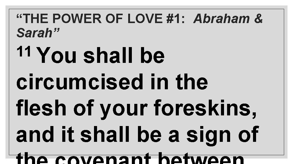 “THE POWER OF LOVE #1: Abraham & Sarah” 11 You shall be circumcised in