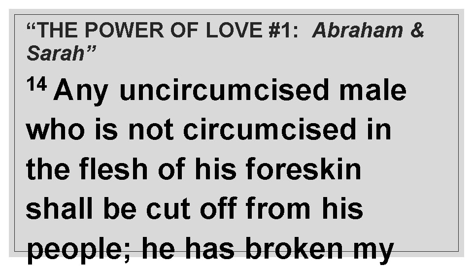 “THE POWER OF LOVE #1: Abraham & Sarah” 14 Any uncircumcised male who is