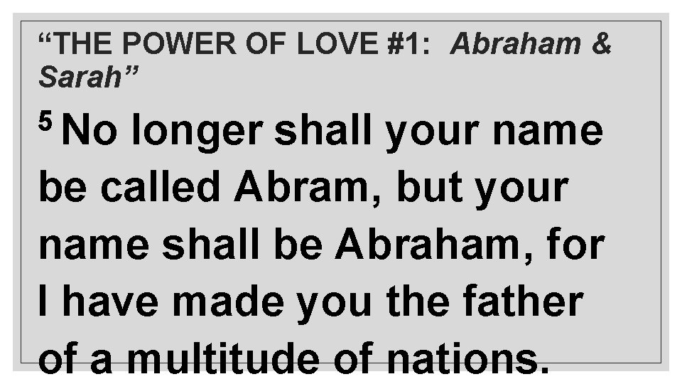 “THE POWER OF LOVE #1: Abraham & Sarah” 5 No longer shall your name