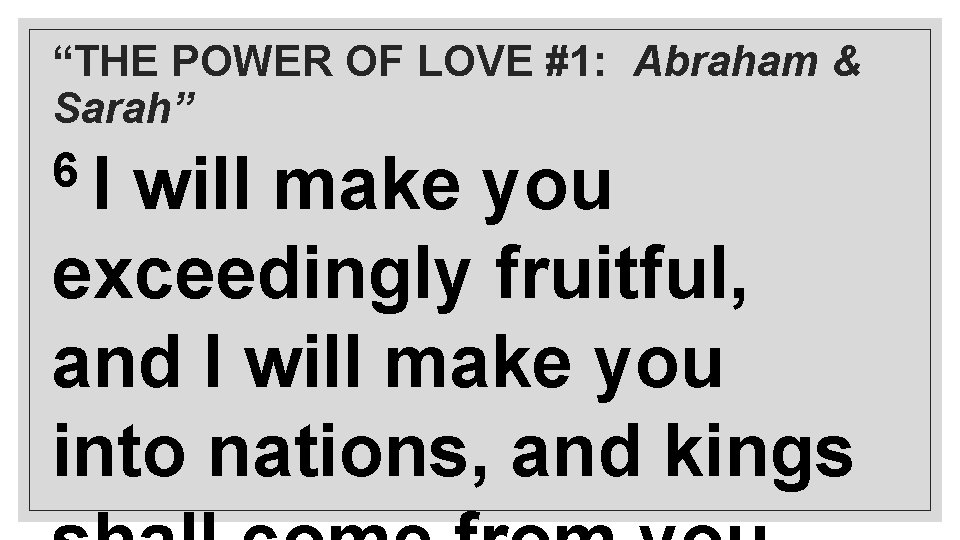 “THE POWER OF LOVE #1: Abraham & Sarah” 6 I will make you exceedingly