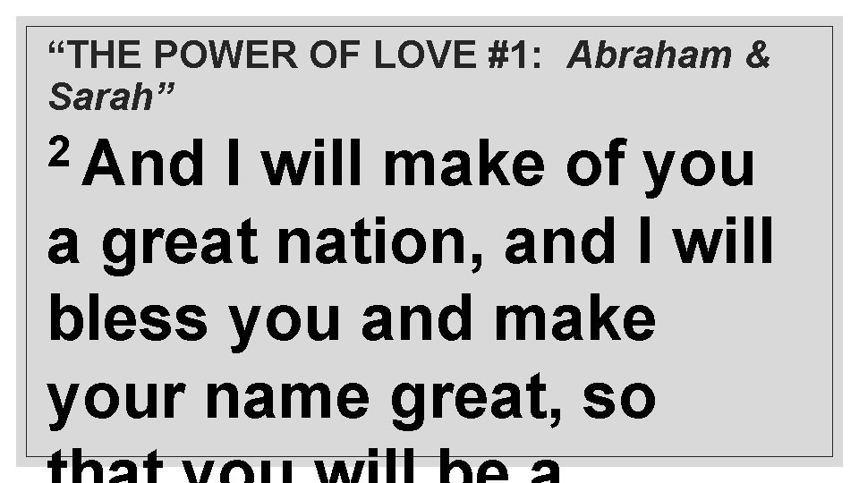 “THE POWER OF LOVE #1: Abraham & Sarah” 2 And I will make of