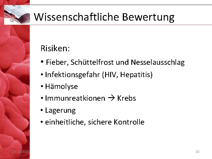 Wissenschaftliche Bewertung Risiken: • Fieber, Schüttelfrost und Nesselausschlag • Infektionsgefahr (HIV, Hepatitis) • Hämolyse