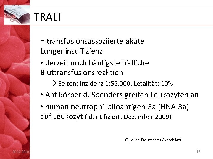 TRALI = transfusionsassoziierte akute Lungeninsuffizienz • derzeit noch häufigste tödliche Bluttransfusionsreaktion Selten: Inzidenz 1: