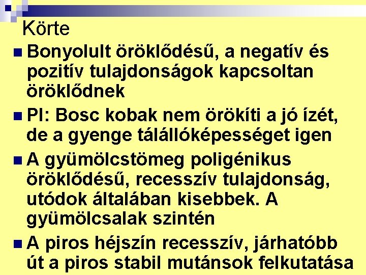 Körte n Bonyolult öröklődésű, a negatív és pozitív tulajdonságok kapcsoltan öröklődnek n Pl: Bosc